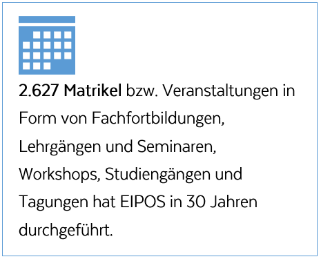 2.627 Matrikel bzw. Veranstaltungen in Form von Fachfortbildungen, Lehrgängen und Seminaren, Workshops, Studiengängen und Tagungen hat EIPOS in 30 Jahren durchgeführt.